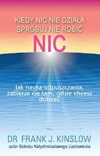 Kiedy nic nie działa spróbuj nie robić nic. - Kinslow Frank - książka