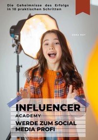 Influencer Academy: Werde zum Social Media Profi - Zora Rot - ebook