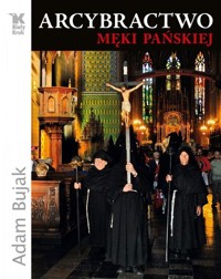 Arcybractwo Męki Pańskiej - Bujak Adam - książka