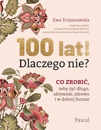 100 lat! Dlaczego nie? - Ewa Trojanowska - książka