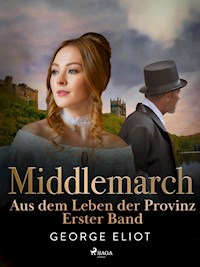 Middlemarch: Aus dem Leben der Provinz – Erster Band - George Eliot - ebook