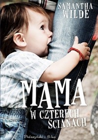 Mama w czterech ścianach - Samantha Wilde - ebook