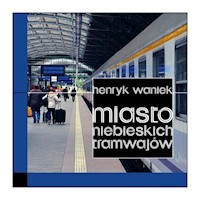 Miasto niebieskich tramwajów - Henryk Waniek - książka