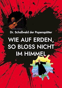 Wie auf Erden, so bloss nicht im Himmel - Schoßwald der Popenspötter - ebook
