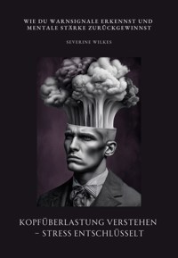 Kopfüberlastung verstehen – Stress entschlüsselt - Severine Wilkes - ebook
