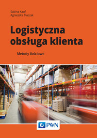 Logistyczna obsługa klienta. Metody ilościowe - Sabina Kauf, Agnieszka Tłuczak - książka