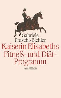 Kaiserin Elisabeths Fitness- und Diät-Programm - Gabriele Praschl-Bichler - ebook