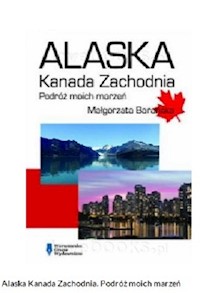 Alaska Kanada Zach.Podróż moich marzeń - Barańska Małgorzata - książka