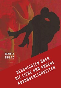 Geschichten über die Liebe und andere Absonderlichkeiten - Daniela Noitz - ebook