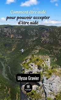 Comment être aidé pour pouvoir accepter d'être aidé - Ulysse Gravier - ebook