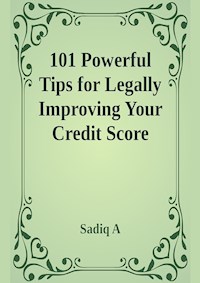 101 Powerful Tips For Legally Improving Your Credit Score - Sadiq A - ebook