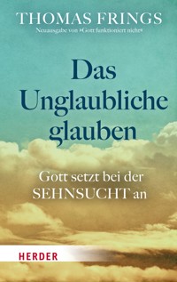 Das Unglaubliche glauben - Thomas Frings - ebook