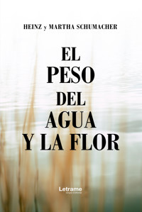 El peso del agua y la flor - Heinz y Martha Schumacher - ebook
