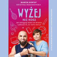 Wyżej niż kosz. Jak wyciągnąć dzieci sprzed ekranów i pokazać im, że warto marzyć - Marcin Gortat, Krystyna Romanowska - audiobook