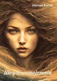 Ukryte w spojrzeniu - Kurek Joanna - ebook