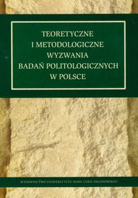 Teoretyczne i metodologiczne wyzwania badań politologicznych w Polsce -  - książka