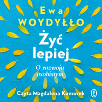 Żyć lepiej. O rozwoju osobistym - Ewa Woydyłło - ebook + audiobook