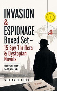 INVASION & ESPIONAGE Boxed Set – 15 Spy Thrillers & Dystopian Novels (Illustrated) (Annotated) - William Le Queux - ebook