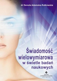 Świadomość wielowymiarowa w świetle badań naukowych - dr Danuta Adamska-Rutkowska - książka