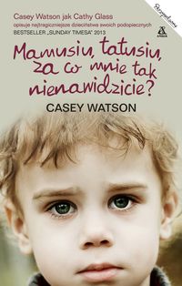 Mamusiu, tatusiu, za co mnie tak nienawidzicie ? - Casey Watson - książka