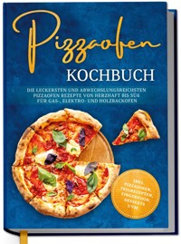 Pizzaofen Kochbuch: Die leckersten und abwechslungsreichsten Pizzaofen Rezepte von herzhaft bis süß für Gas-, Elektro- und Holzbackofen | inkl. Pizzasoßen, Teigrezepten, Fingerfood, Desserts uvm. - Tobias Lentz - ebook