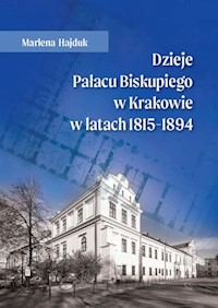 Dzieje Pałacu Biskupiego w Krakowie w latach 1815 - 1894 - Hajduk Marlena - książka