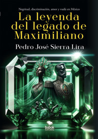 La leyenda del legado de Maximiliano - Pedro Sierra Lira - ebook
