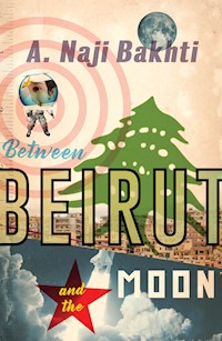 Between Beirut and the Moon - A. Naji Bakhti - ebook