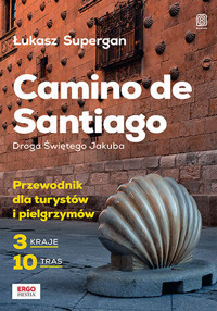 Camino de Santiago. Droga Świętego Jakuba. Przewodnik dla turystów i pielgrzymów - Łukasz Supergan - książka