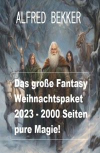 Das große Fantasy Weihnachtspaket 2023 - 2000 Seiten pure Magie! - Alfred Bekker - ebook