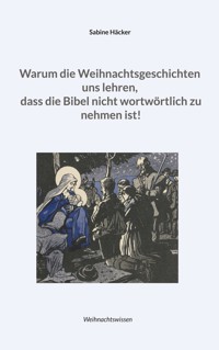 Warum die Weihnachtsgeschichten uns lehren, dass die Bibel nicht wortwörtlich zu nehmen ist! - Sabine Häcker - ebook