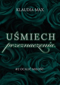 Uśmiech przeznaczenia. T. 2 Ocalić miłość - Max Klaudia - ebook