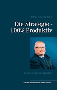 Die Strategie - 100%  Produktiv - Thomas Heinrich Geist - ebook