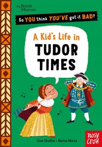 British Museum: So You Think You've Got It Bad? A Kid's Life in Tudor Times - Strathie Chae - ebook