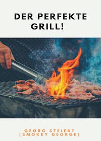 DER PERFEKTE GRILL! - Georg Steiert - ebook