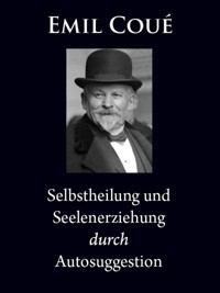 Selbstheilung und Seelenerziehung durch Autosuggestion - Emil Coué - ebook