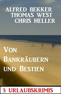 Von Bankräubern und Bestien: 3 Urlaubskrimis - Alfred Bekker - ebook