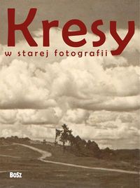 Kresy w starej fotografii - Majewski Janusz, Rybicki Andrzej, Skrejko Magdalena - książka