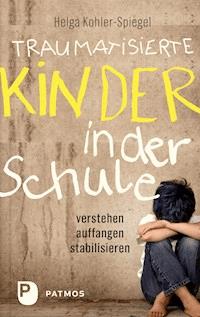Traumatisierte Kinder in der Schule - Helga Kohler-Spiegel - ebook