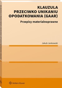 Klauzula przeciwko unikaniu opodatkowania (GAAR) - Jankowski Jakub - książka