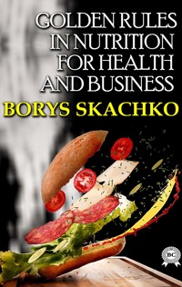 Golden rules in nutrition for health and business - Borys Skachko - ebook