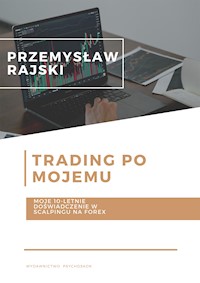 Trading po mojemu. Moje 10-letnie doświadczenie w scalpingu na Forex - Przemyslaw Rajski - ebook