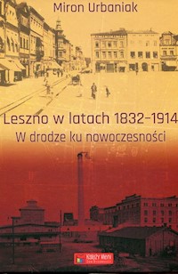 Leszno w latach 1832-1914 W drodze ku nowoczesności - Urbaniak Miron - książka