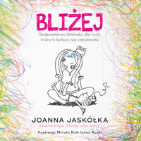 Bliżej. Rodzicielstwo bliskości dla tych, którym kończy się cierpliwość - Jaskółka Joanna - audiobook