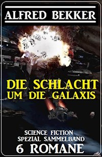 Die Schlacht um die Galaxis: Science Fiction Spezial Sammelband 6 Romane - Alfred Bekker - ebook