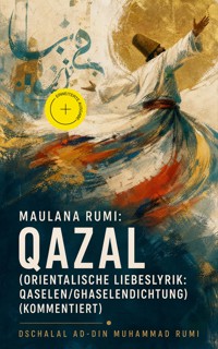 Maulana Rumi: Qazal (Orientalische Liebeslyrik: Qaselen/Ghaselendichtung) (Kommentiert) - Dschalal ad-Din Muhammad Rumi - ebook