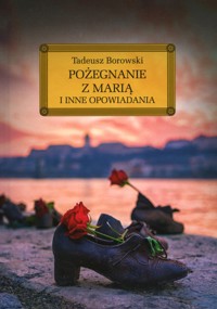 Pożegnanie z Marią i inne opowiadania - Tadeusz Borowski - ebook + audiobook + książka
