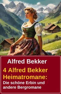 4 Alfred Bekker Heimatromane: Die schöne Erbin und andere Bergromane - Alfred Bekker - ebook
