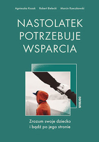 Nastolatek potrzebuje wsparcia. Zrozum swoje dziecko i bądź po jego stronie - Agnieszka Kozak, Robert Bielecki, Marcin Rzeczkowski - audiobook + książka