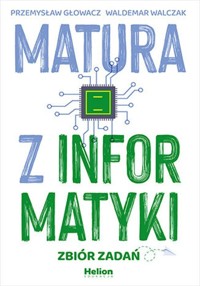 Matura z informatyki. Zbiór zadań - Głowacz Przemysław, Walczak Waldemar - książka
